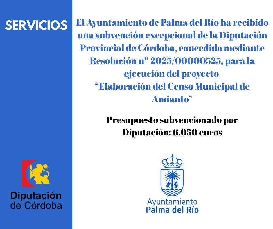 El Ayuntamiento de Palma del Río ha recibido una subvención excepcional de la Diputación Provincial de Córdoba, concedida mediante Resolución nº 2025/00000525, para la ejecución del proyecto  “Elaboración del Censo Municipal de Amianto”